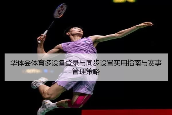华体会体育多设备登录与同步设置实用指南与赛事管理策略