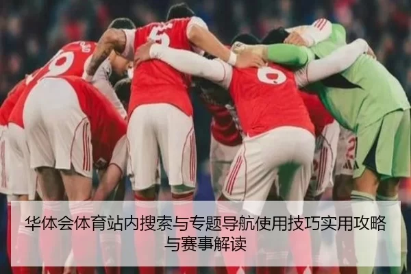 华体会体育站内搜索与专题导航使用技巧实用攻略与赛事解读
